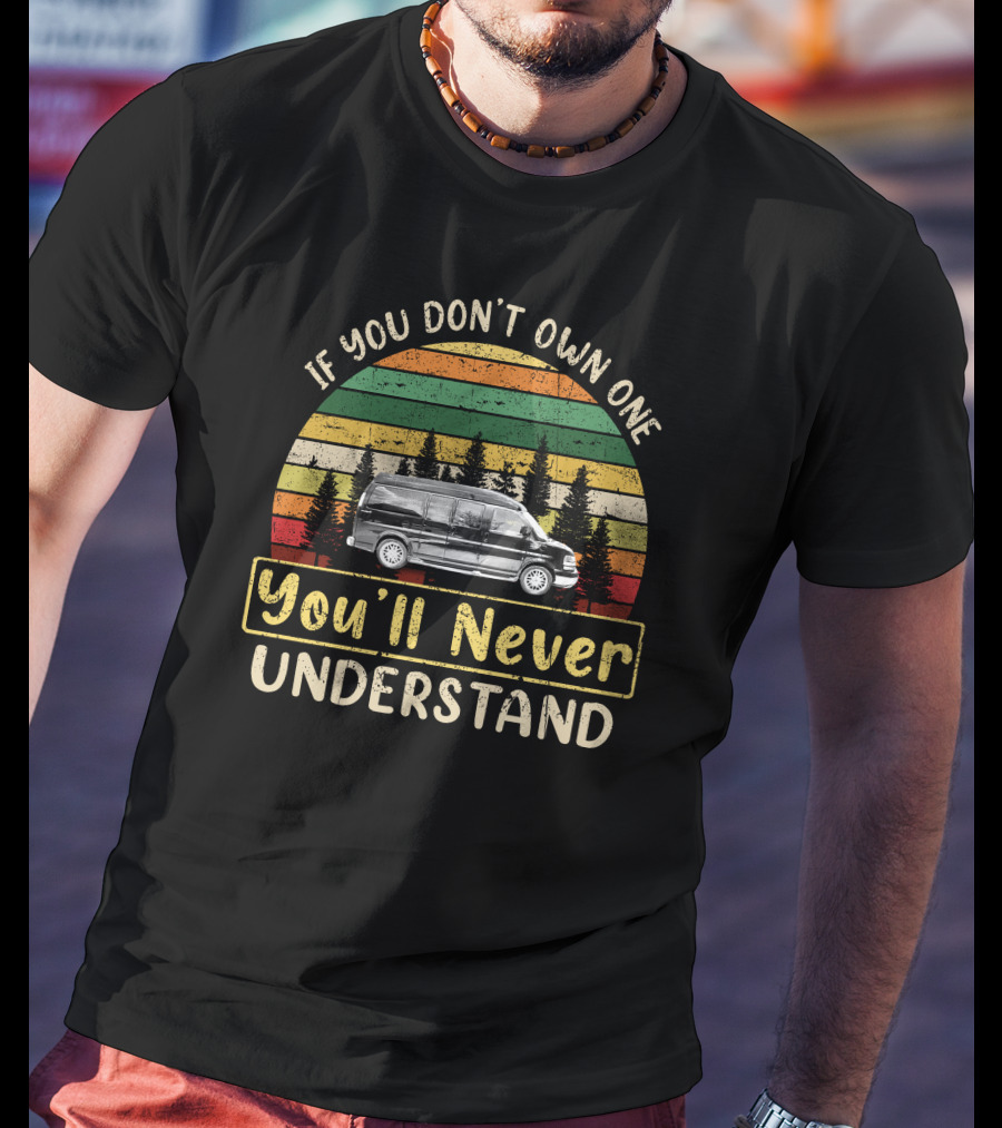 If You Don't Own One You'll Never Understand Conversion Van T-Shirt