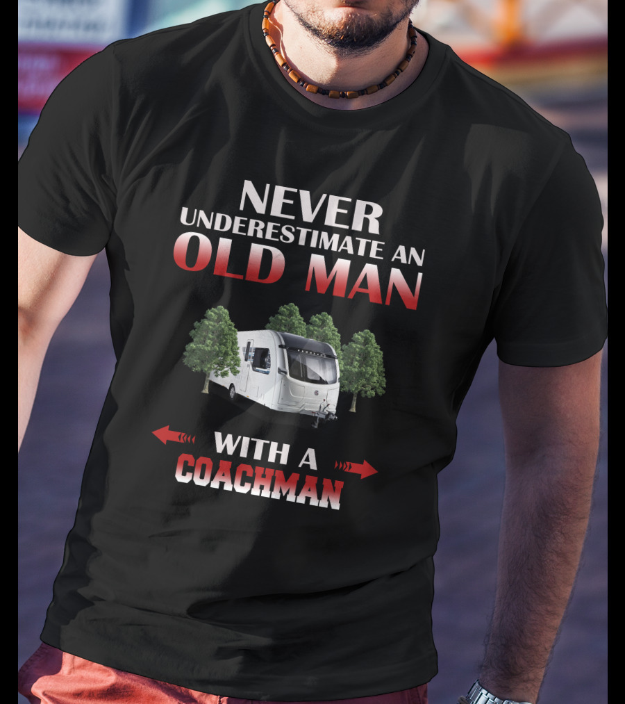 NEVER UNDERESTIMATE AN OLD MAN WITH A COACHMAN T-Shirt