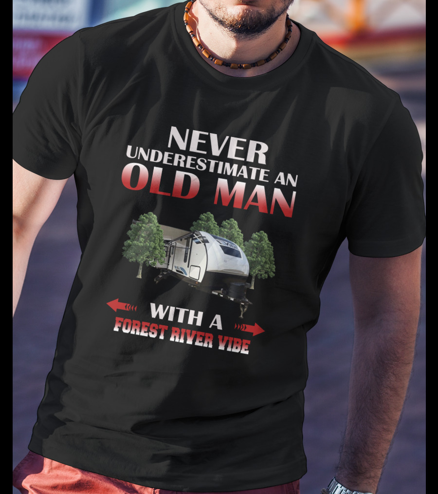 NEVER UNDERESTIMATE AN OLD MAN WITH A FOREST RIVER VIBE T-Shirt