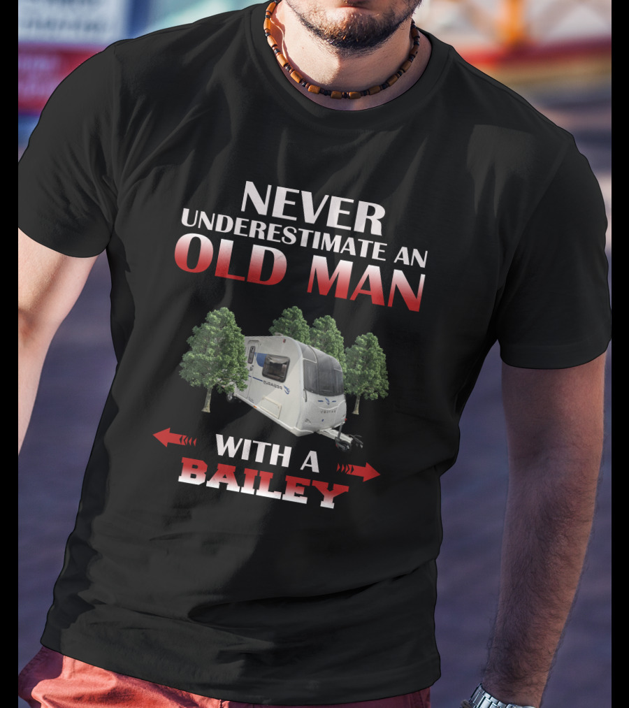Never Underestimate An Old Man With A Bailey T-Shirt