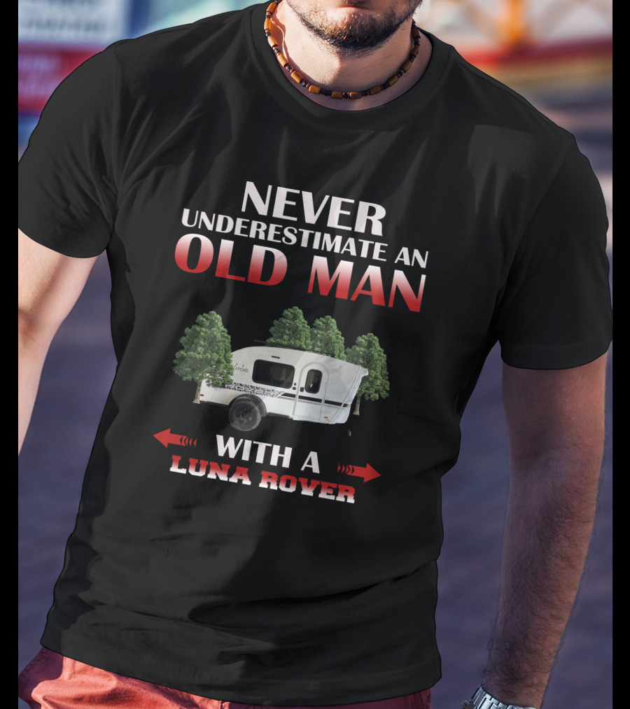 NEVER UNDERESTIMATE AN OLD MAN WITH A LUNA ROVER T-Shirt