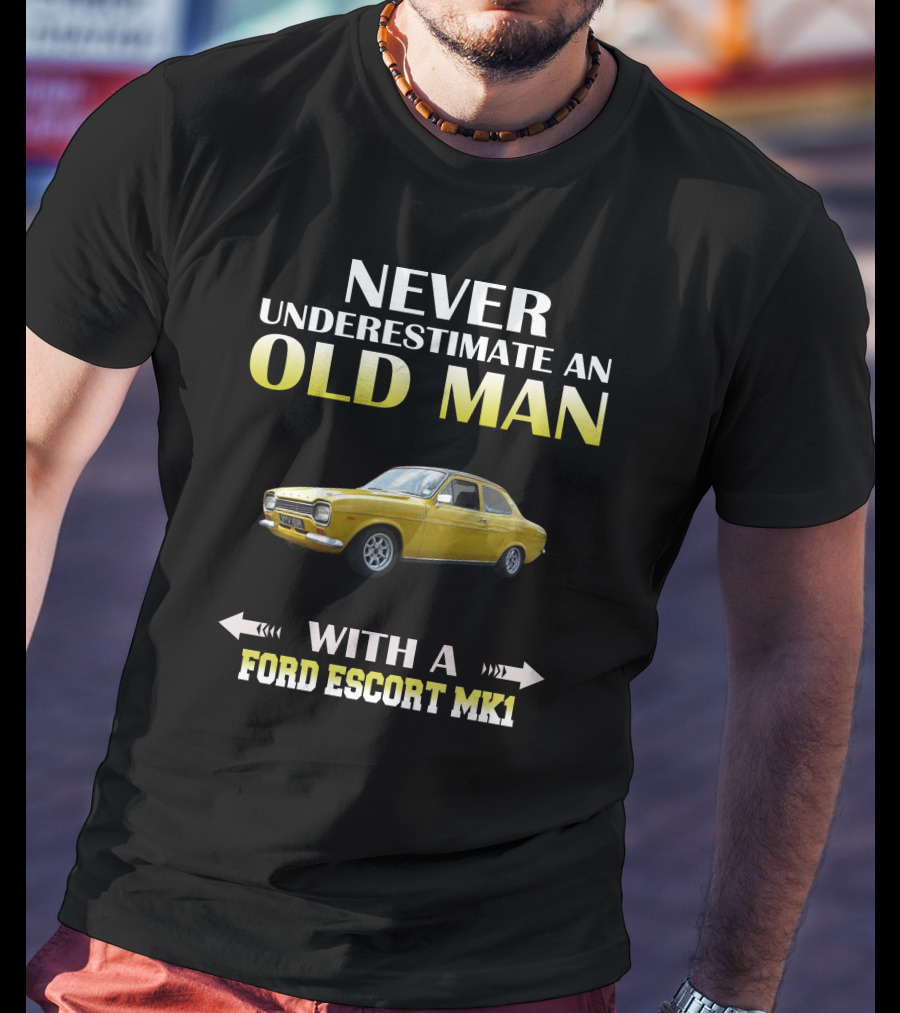 NEVER UNDERESTIMATE AN OLD MAN WITH A FORD ESCORT MK1 T-Shirt