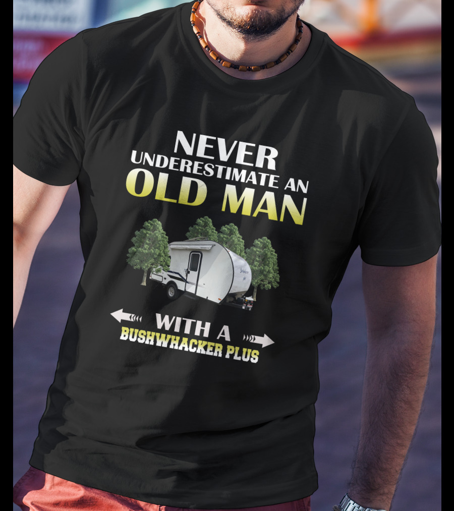 NEVER UNDERESTIMATE AN OLD MAN WITH A BUSHWHACKER PLUS T-Shirt