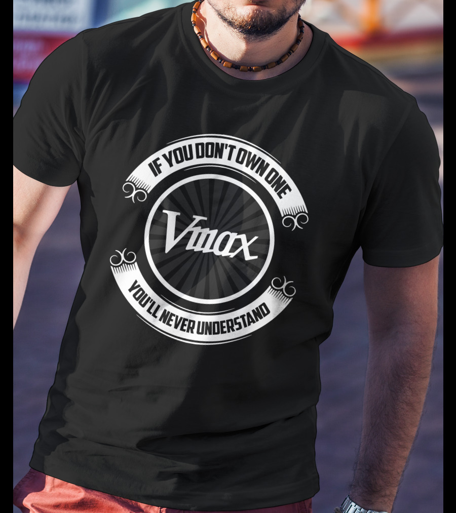 Vmax If You Don't Own One You'll Never Understand T-Shirt