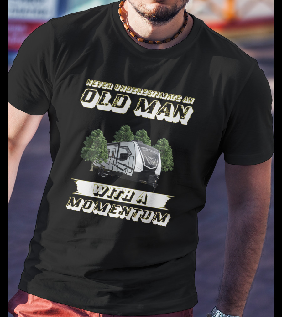 Never Underestimate An Old Man With A Momentum Grand Design Momentum 25G T-Shirt