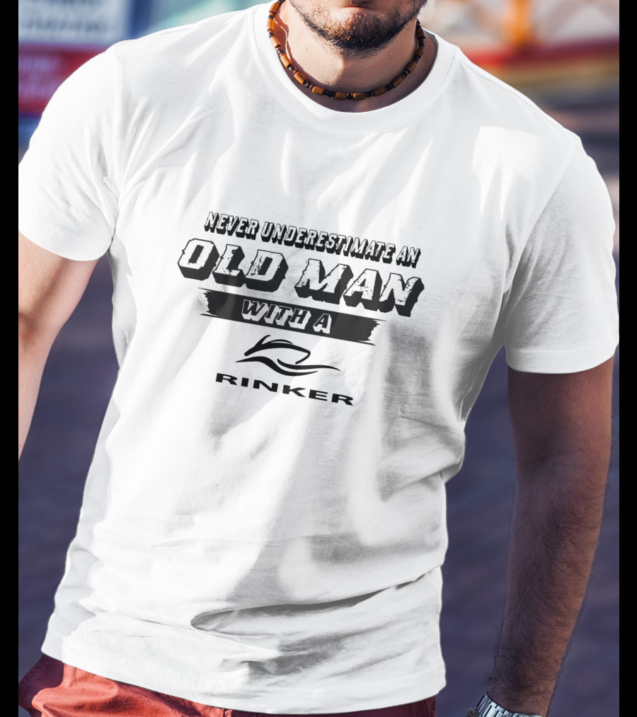 Never Underestimate An Old Man With A Rinker T-Shirt