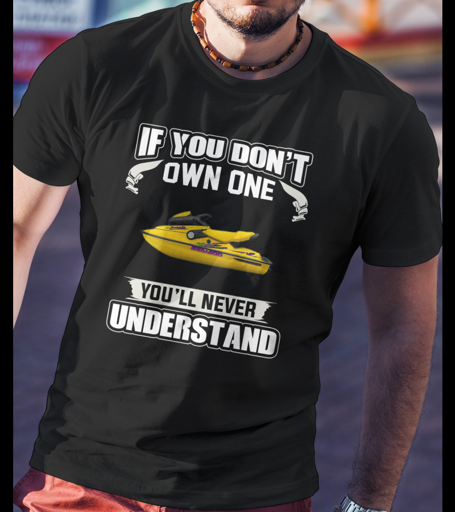 Sea-Doo 951 If You Don’t Own One You’ll Never Understand T-Shirt