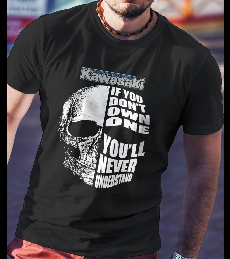 Brute Force Kawasaki If You Don’t Own One You’ll Never Understand T-Shirt
