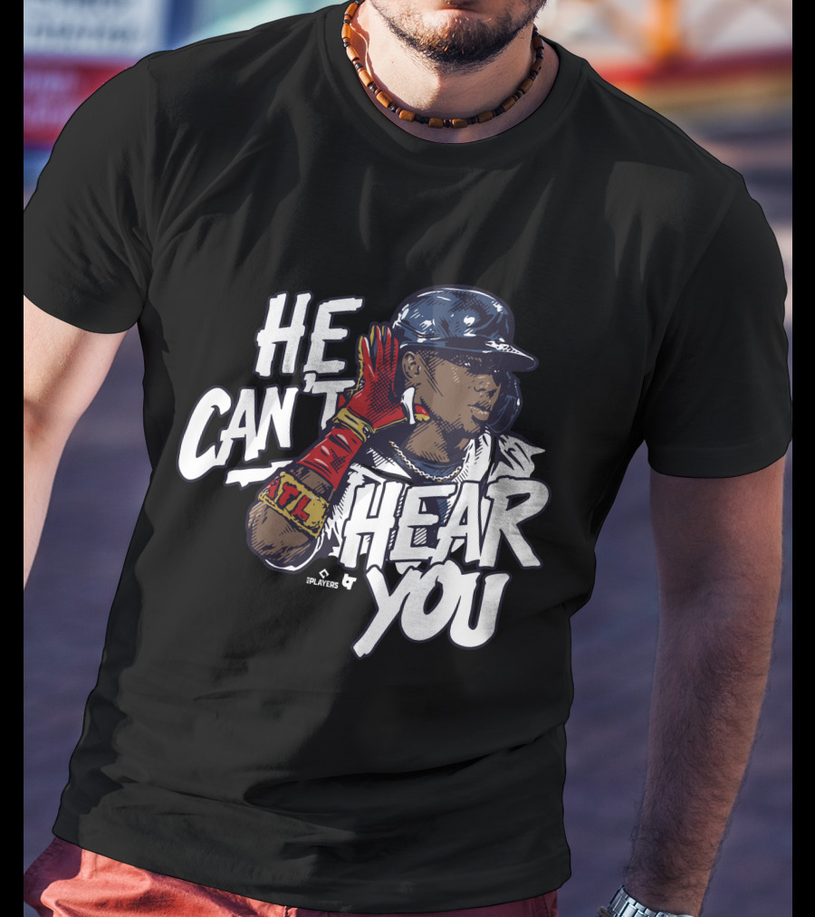 He Can't Hear You Ronald Acuña Jr ATL MLB Players T-Shirt