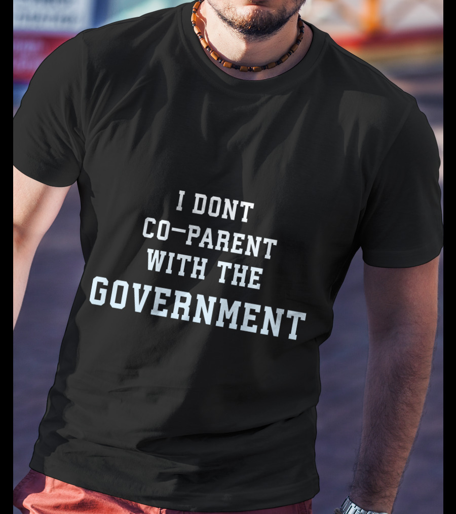 I Dont Co-Parent With The Government T-Shirt