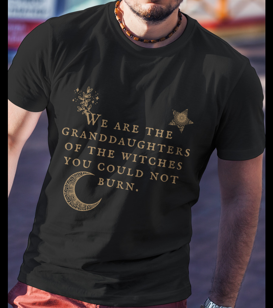 We Are The Granddaughters Of The Witches You Could Not Burn Moon Star Floral Stars T-Shirt