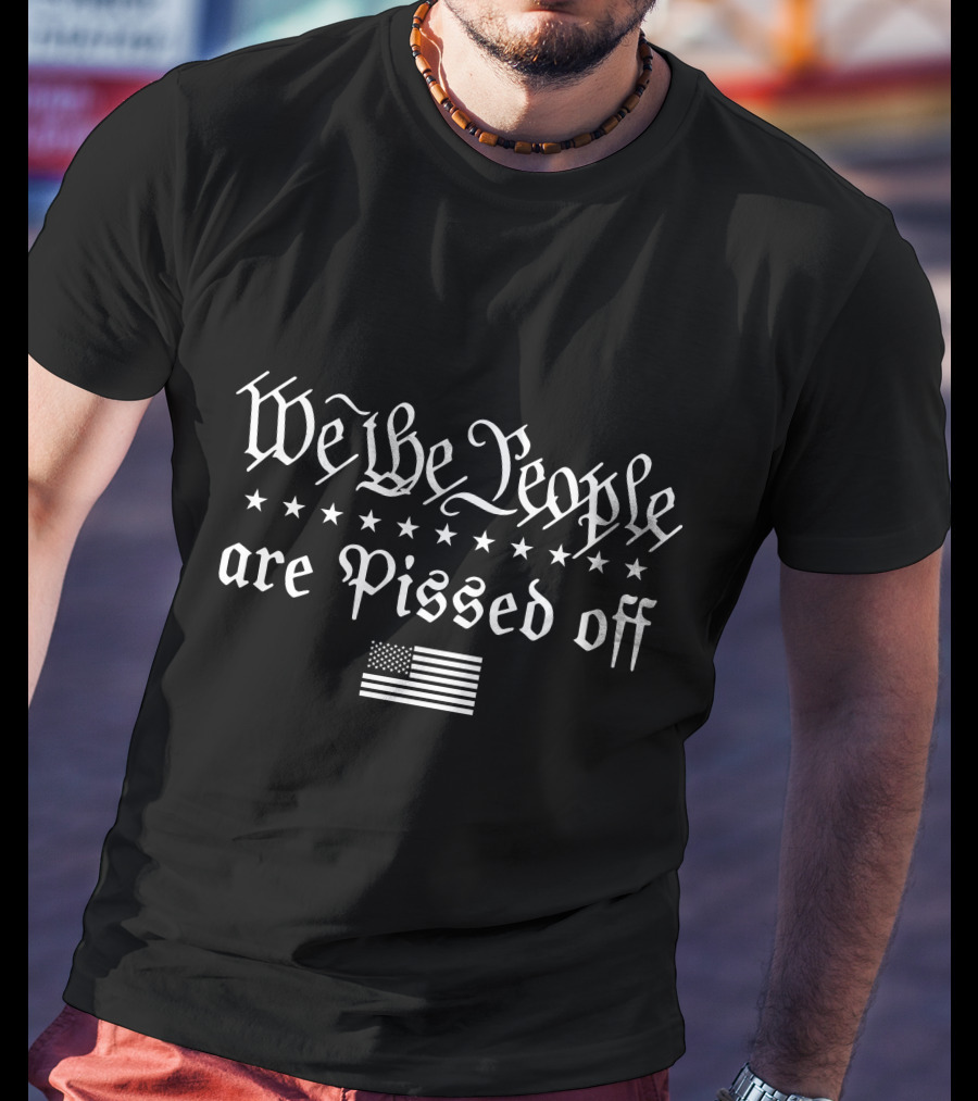 We The People Are Pissed Off With American Flag And Stars T-Shirt