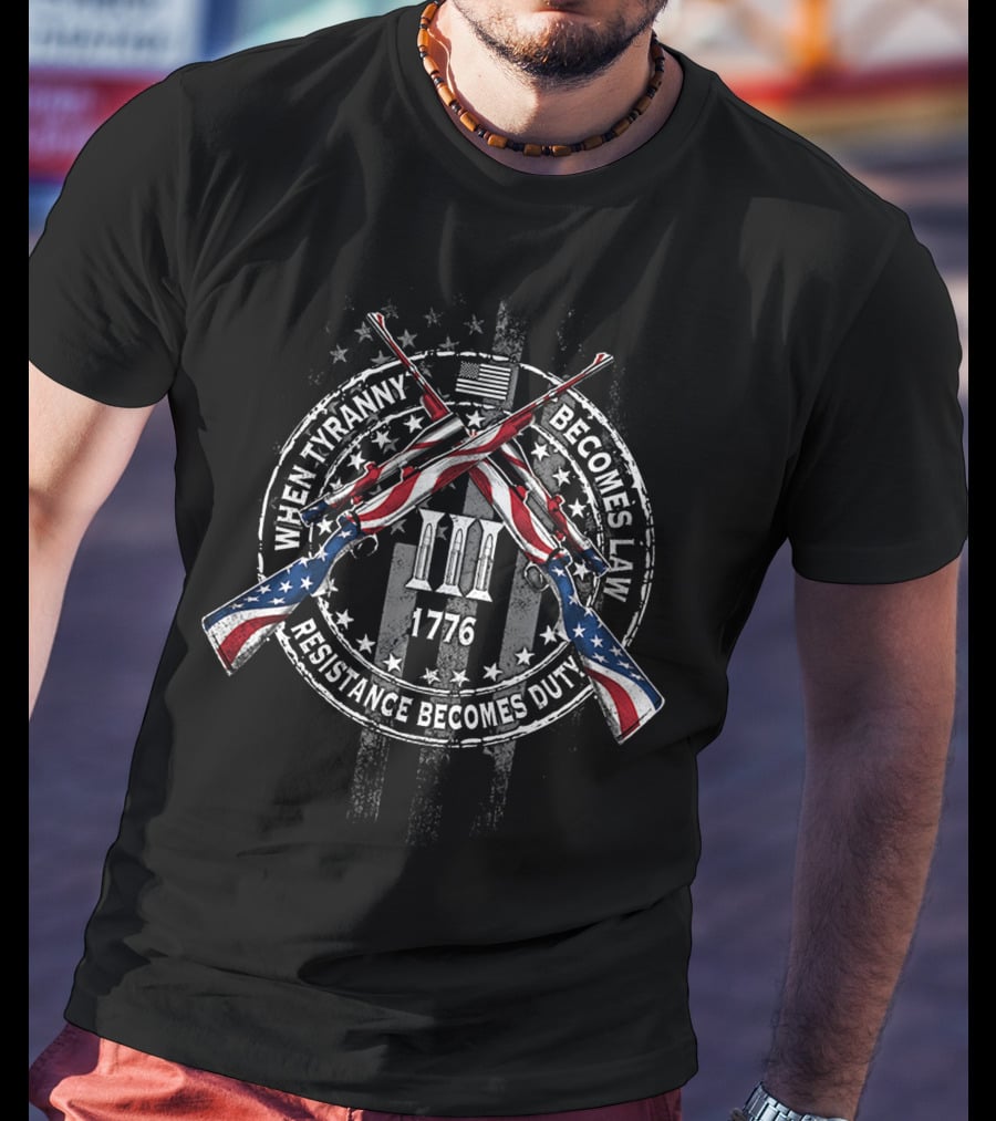 When Tyranny Becomes Law 1776 Resistance Becomes Duty III T-Shirt