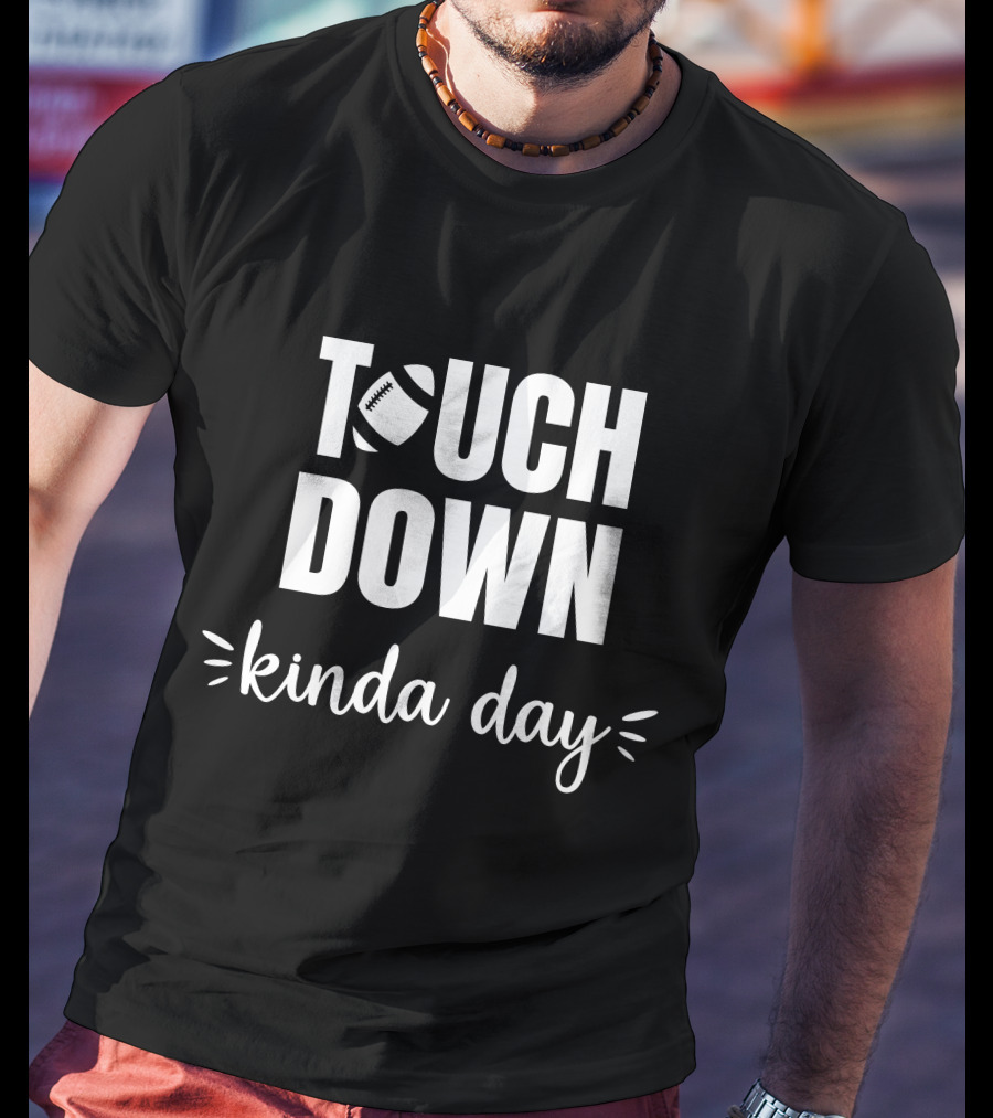 TOUCHDOWN KINDA DAY Football Enthusiast Mood T-Shirt