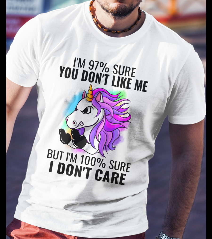 I'm 97% Sure You Don't Like Me But I'm 100% Sure I Don't Care Unicorn T-Shirt