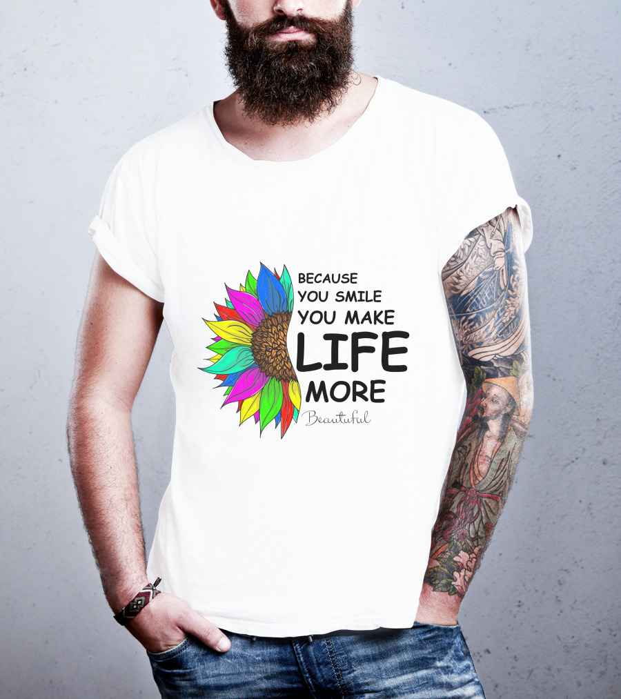 Because You Smile You Make Life More Beautiful Colorful Sunflower T-Shirt