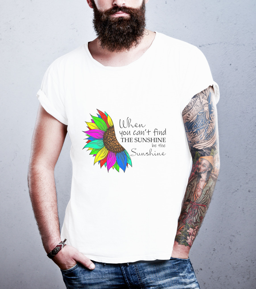 When You Can't Find The Sunshine Be The Sunshine Colorful Sunflower T-Shirt