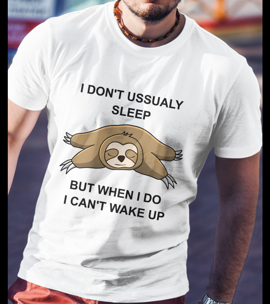 I Don't Ussualy Sleep But When I Do I Can't Wake Up Sloth T-Shirt