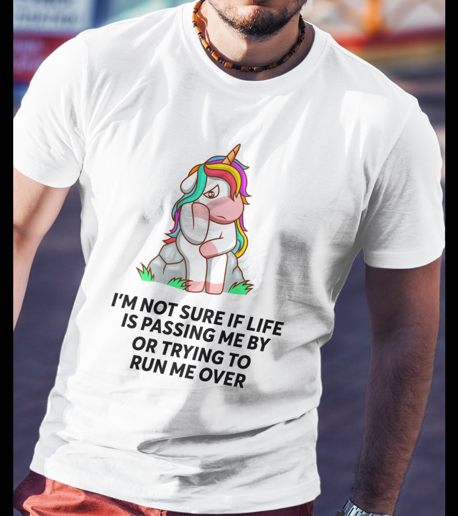 I'm Not Sure If Life Is Passing ME By OR Trying To Run ME Over Unicorn T-Shirt