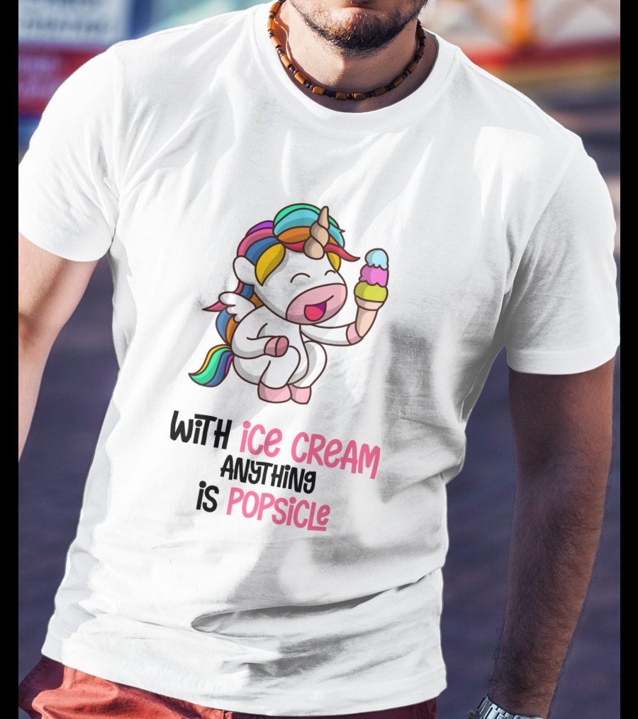 With Ice Cream Anything Is Popsicle Unicorn Rainbow Ice Cream T-Shirt