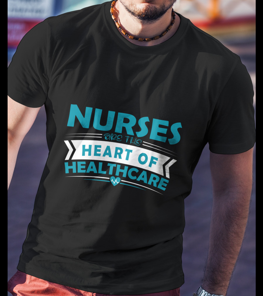 Nurses Are The Heart Of Healthcare T-Shirt