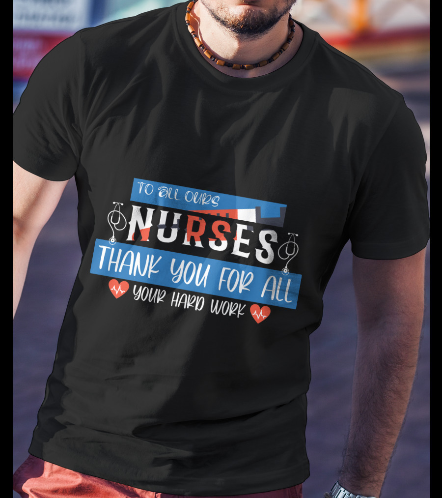 To All Ours Nurses Thank You For All Your Hard Work T-Shirt