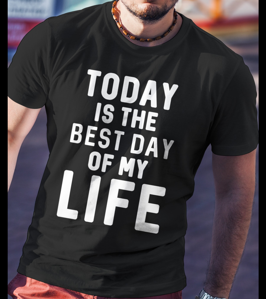 Today Is The Best Day Of My Life T-Shirt