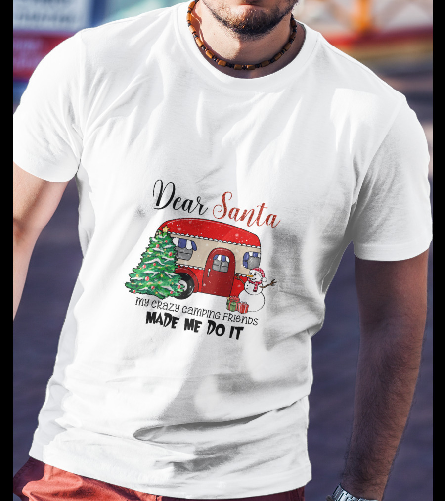 Dear Santa My Crazy Camping Friends Made Me Do It T-Shirt