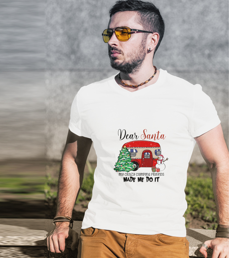 Dear Santa My Crazy Camping Friends Made Me Do It T-Shirt