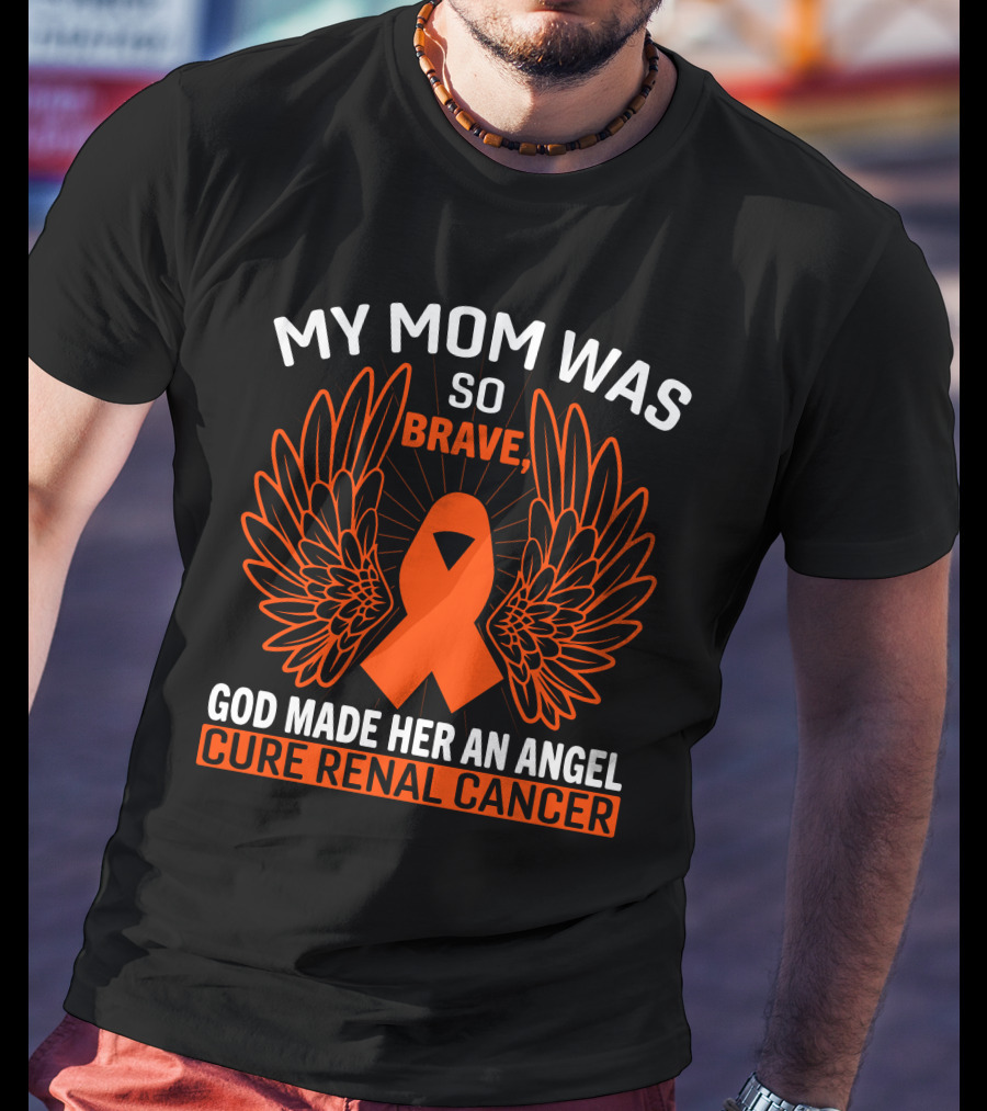 My Mom Was So Brave God Made Her An Angel Cure Renal Cancer T-Shirt