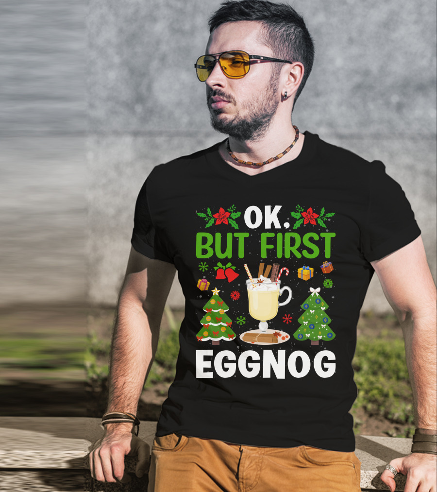 Ok But First Eggnog Christmas Trees And Holiday Decorations T-Shirt