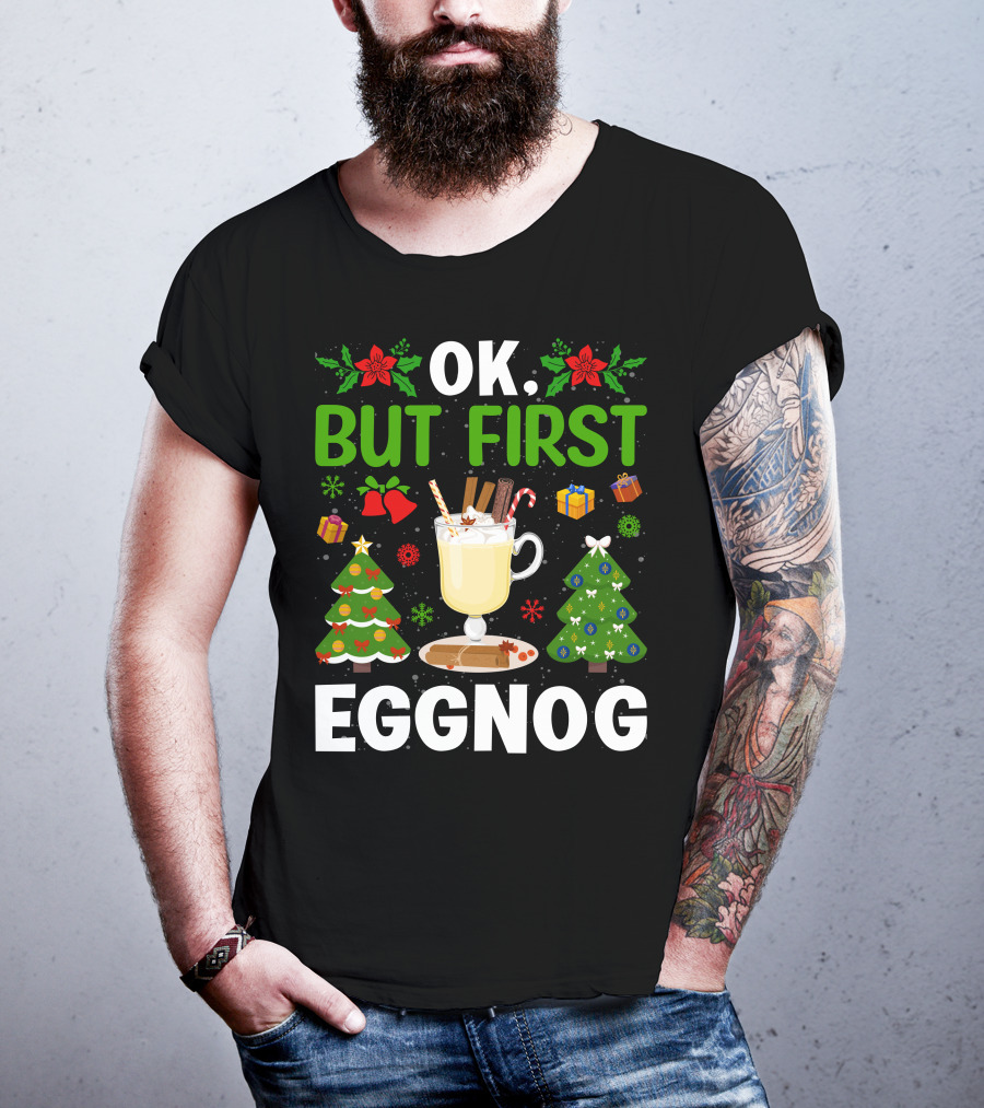 Ok But First Eggnog Christmas Trees And Holiday Decorations T-Shirt