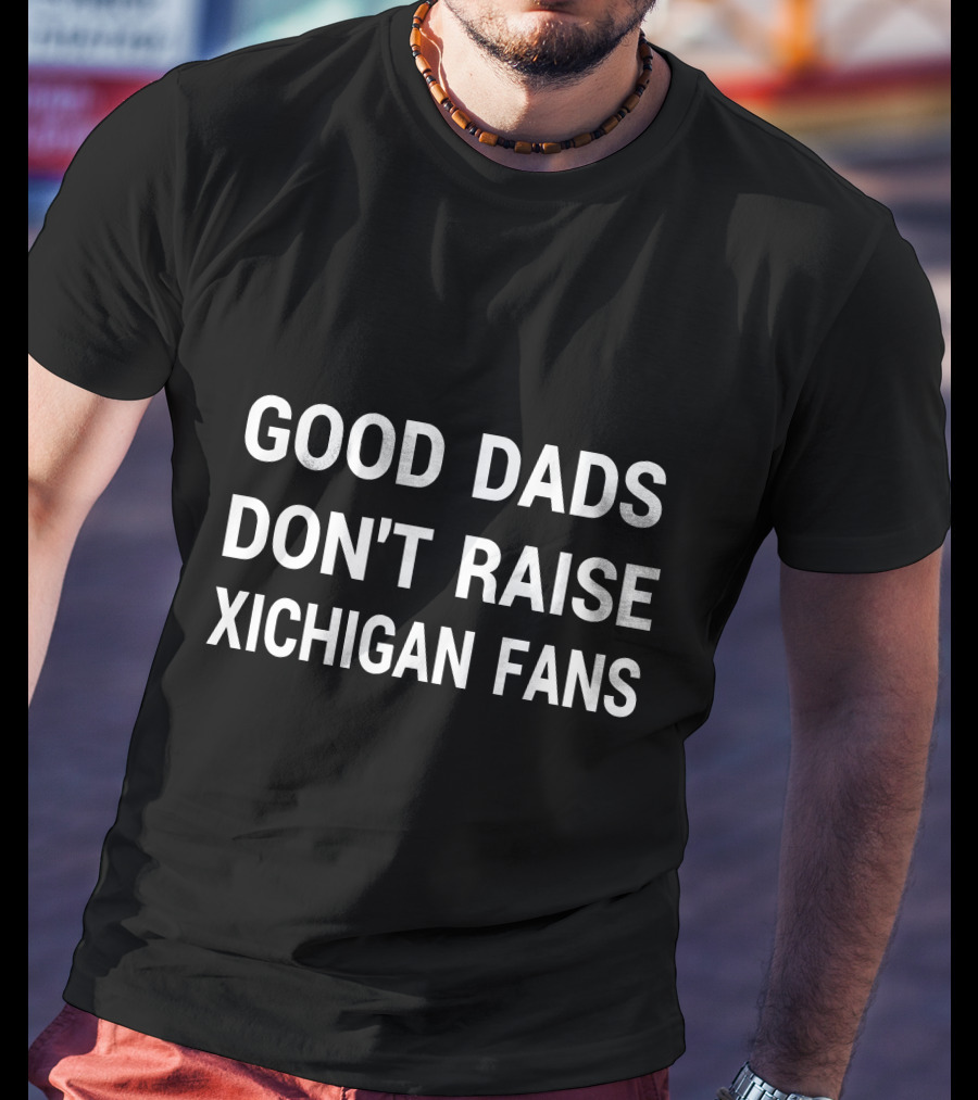 Good Dads Don't Raise Xichigan Fans T-Shirt