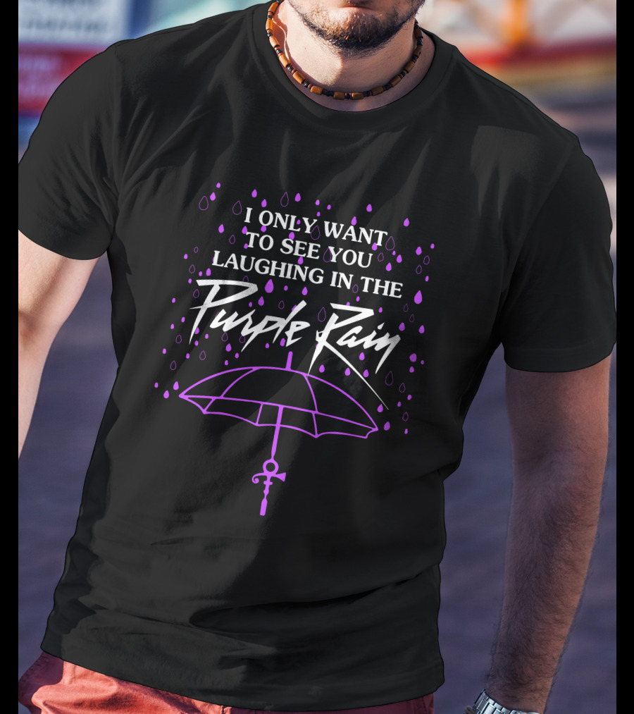 I Only Want To See You Laughing In The Purple Rain T-Shirt