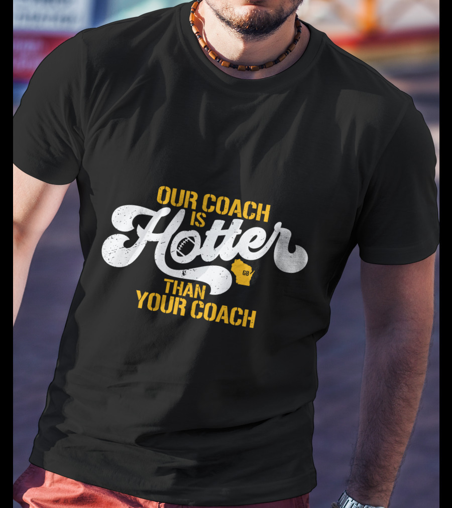 Our Coach Is Hotter Than Your Coach Football GB Jersey T-Shirt