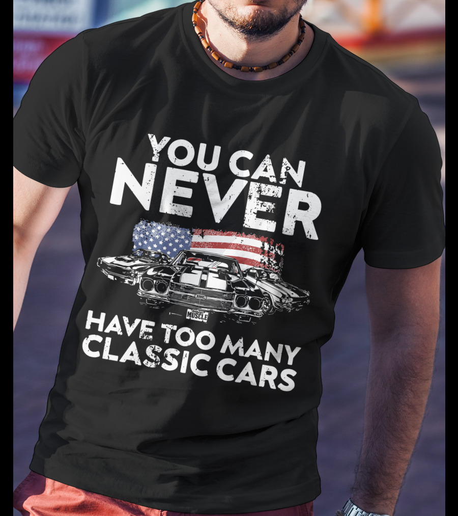 You Can Never Have Too Many Classic Cars American Muscle T-Shirt