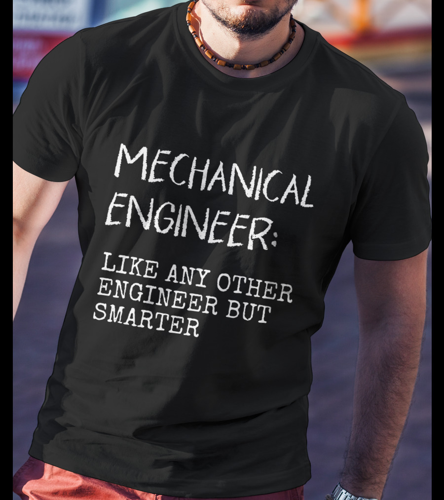 Mechanical Engineer Like Any Other Engineer But Smarter T-Shirt