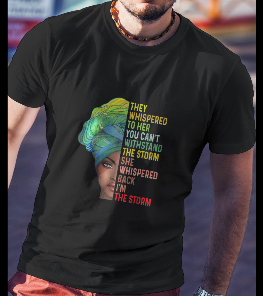 They Whispered To Her You Can't Withstand The Storm She Whispered Back I'm The Storm T-Shirt