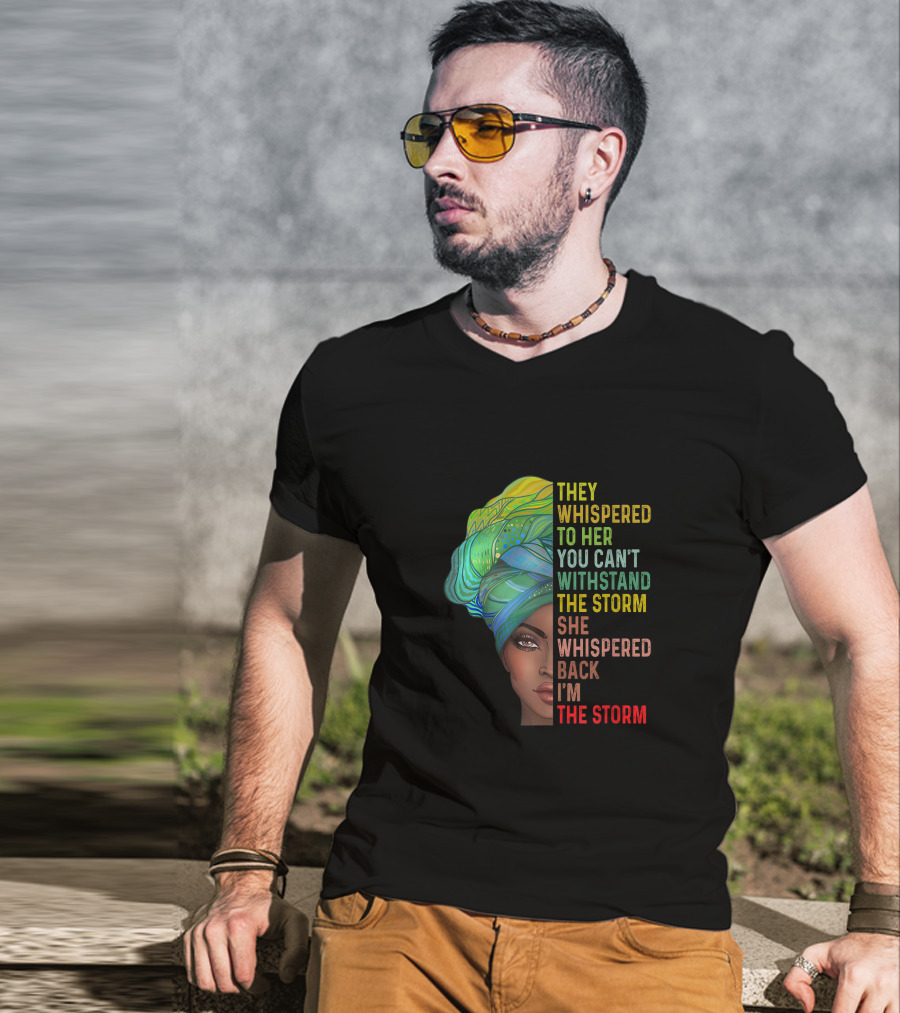 They Whispered To Her You Can't Withstand The Storm She Whispered Back I'm The Storm T-Shirt