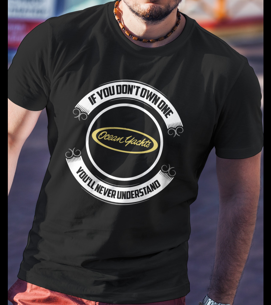 If You Don't Own One Ocean Yachts You'll Never Understand T-Shirt