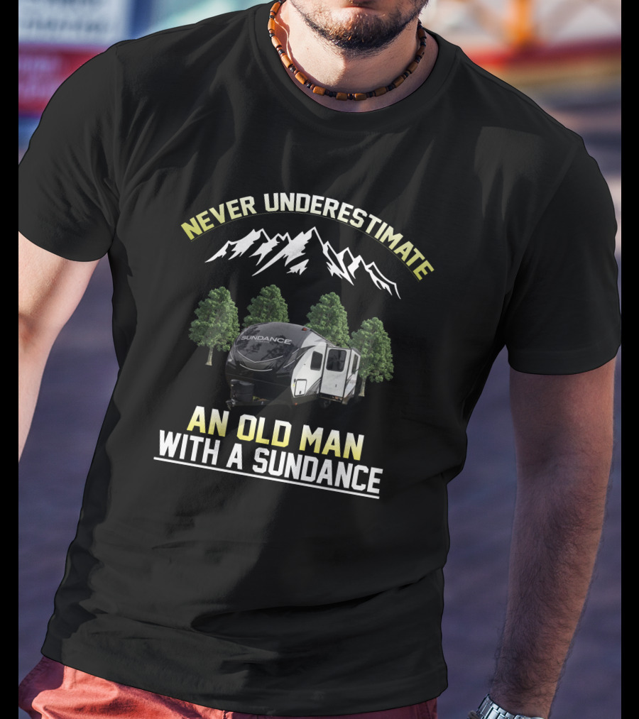 NEVER UNDERESTIMATE AN OLD MAN WITH A SUNDANCE T-Shirt