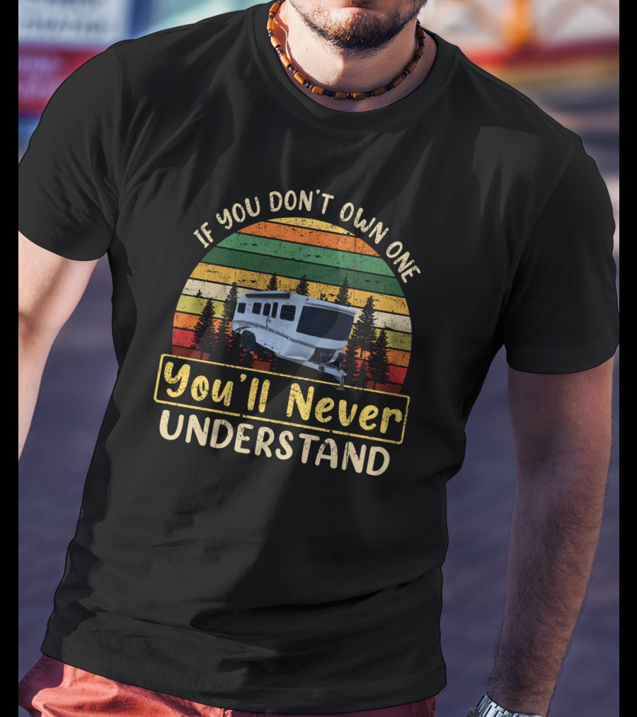 If You Don't Own One You'll Never Understand Retro Camper RV T-Shirt