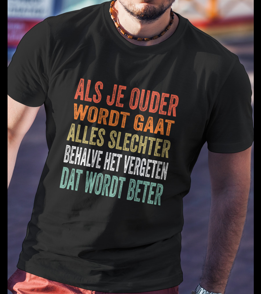 Als Je Ouder Wordt Gaat Alles Slechter Behalve Het Vergeten Dat Wordt Beter T-Shirt