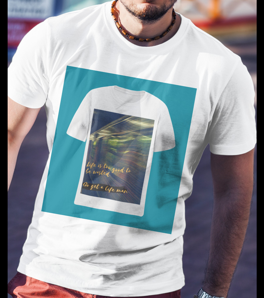 Life Is Too Good To Be Wasted Go Get A Life Man Mockup Featuring A Solid Color Backdrop T-Shirt