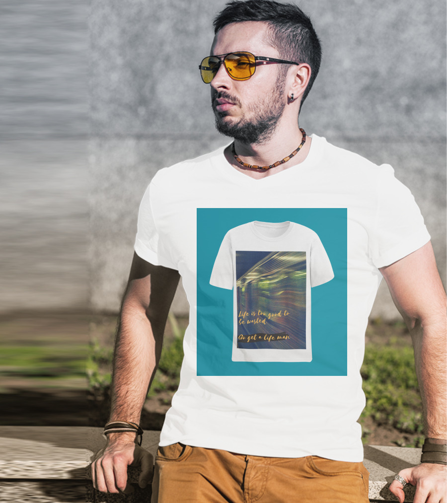 Life Is Too Good To Be Wasted Go Get A Life Man Mockup Featuring A Solid Color Backdrop T-Shirt
