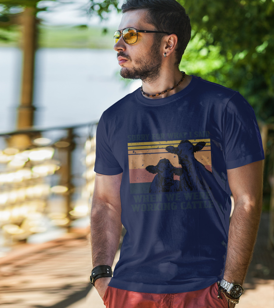 Sorry For What I Said When We Were Working Cattle Vintage Cows T-Shirt