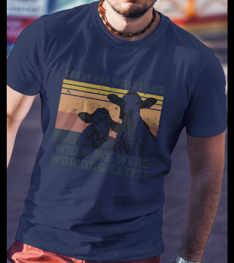 Sorry For What I Said When We Were Working Cattle Vintage Cows T-Shirt