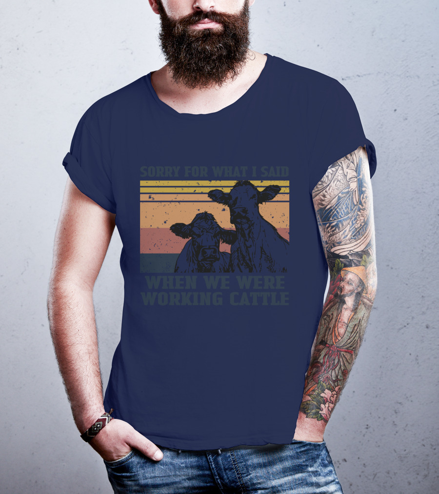 Sorry For What I Said When We Were Working Cattle Vintage Cows T-Shirt