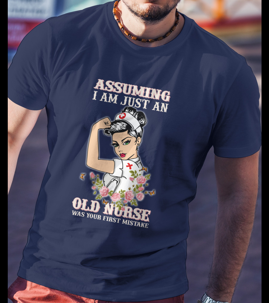 Assuming I Am Just An Old Nurse Was Your First Mistake Strong Woman T-Shirt