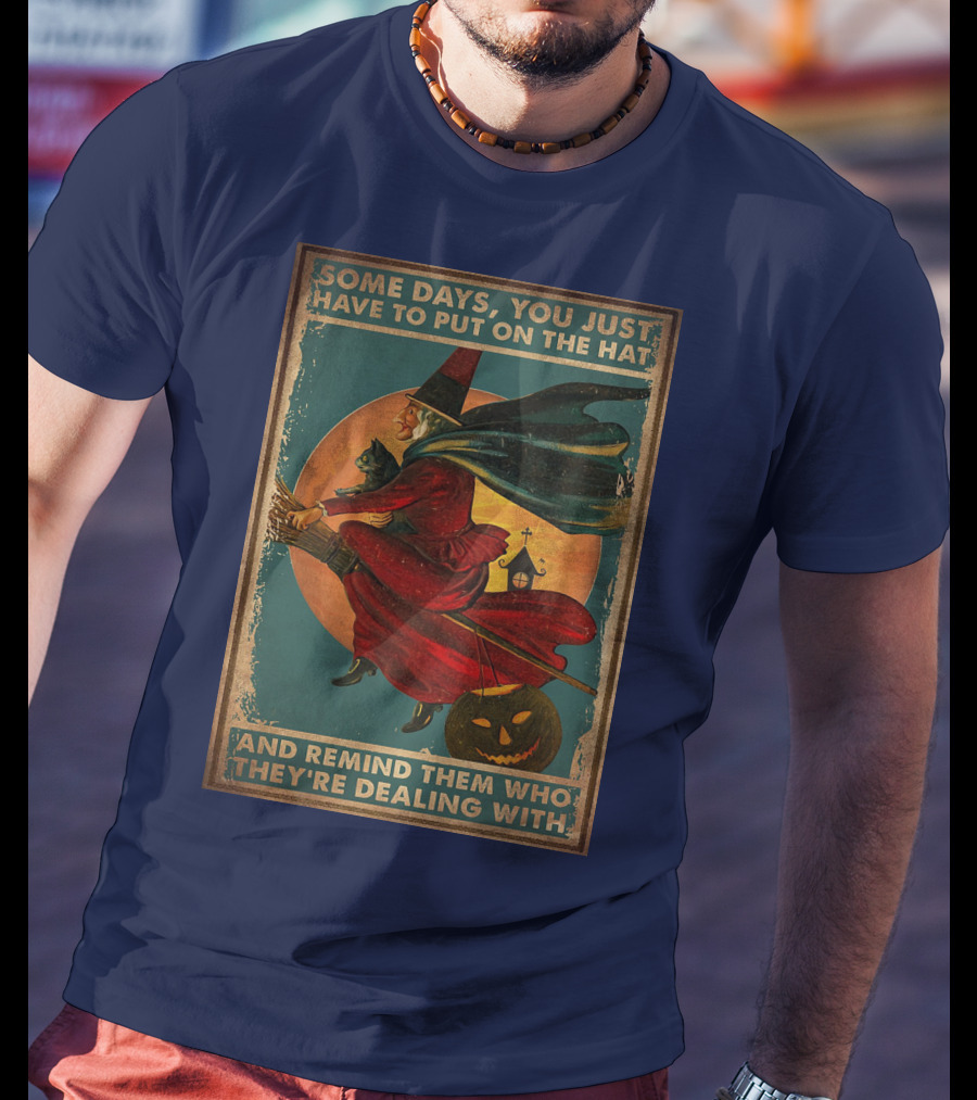 Some Days You Just Have To Put On The Hat And Remind Them Who They're Dealing With Vintage Witch Halloween T-Shirt